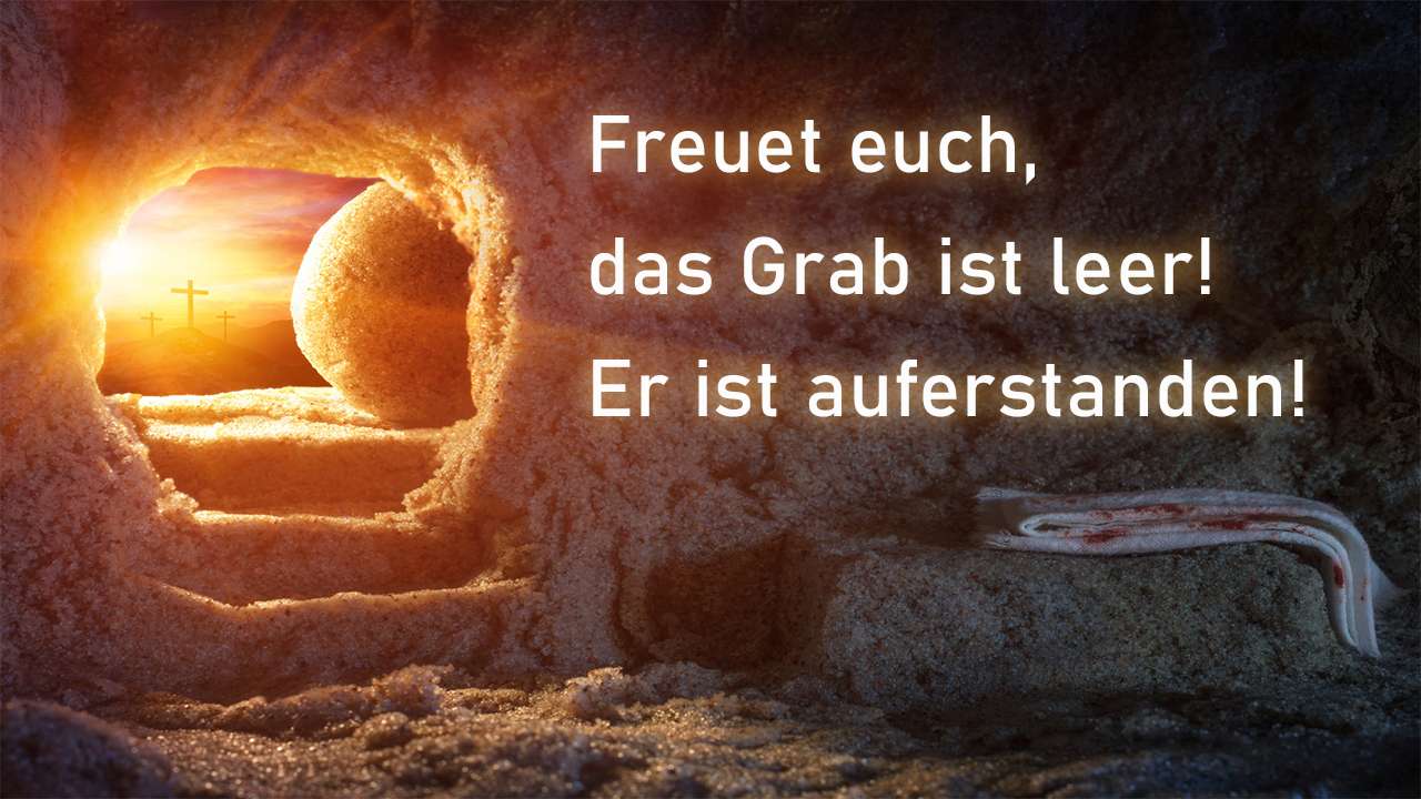 Freuet euch, das Grab ist leer!