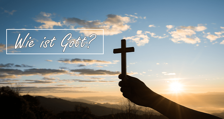 Wie ist Gott?